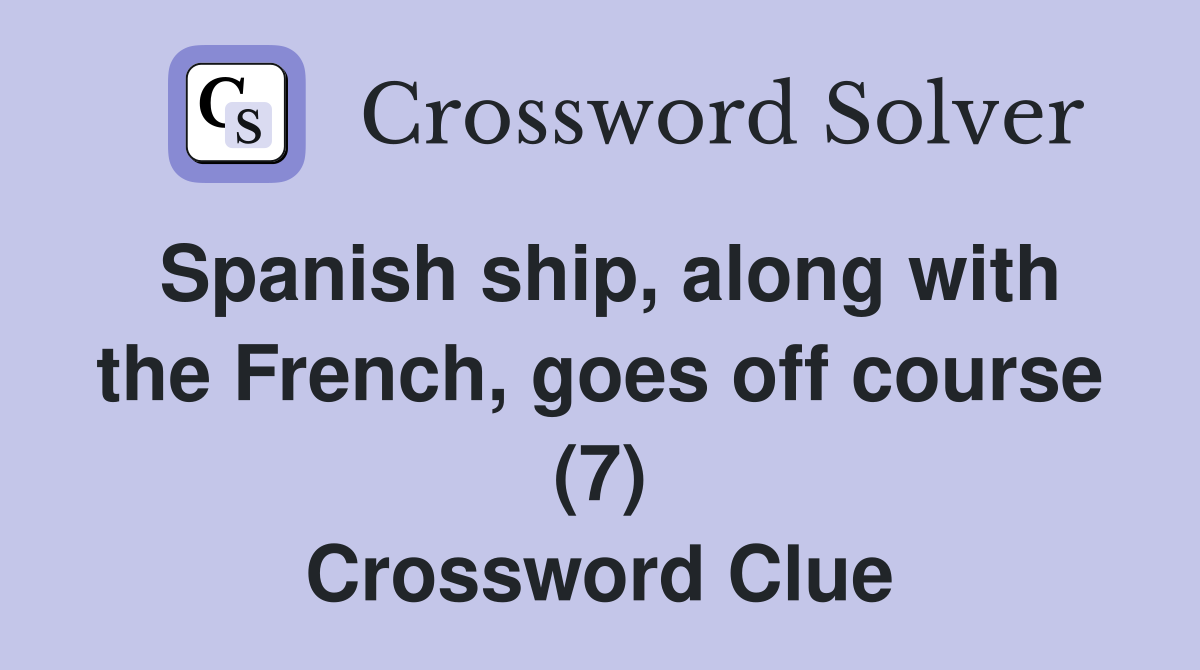 Spanish ship, along with the French, goes off course (7) Crossword